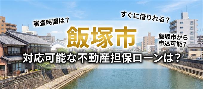 飯塚市の担保物件に対応している不動産担保ローンは？
